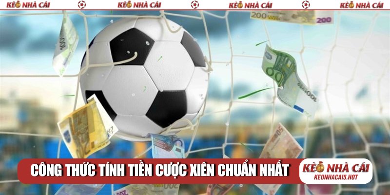 Công thức tính tiền cược xiên chuẩn nhất