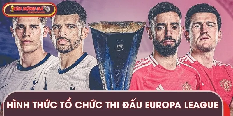Hình thức tổ chức thi đấu Europa League theo quy định