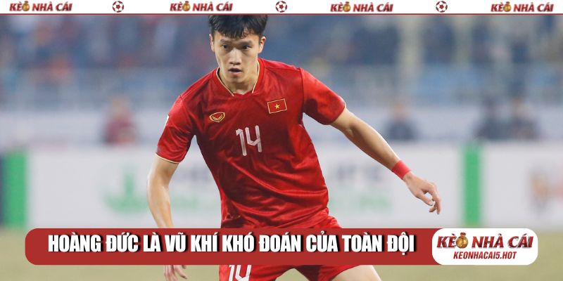 Hoàng Đức là vũ khí khó đoán của toàn đội