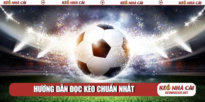 Hướng dẫn đọc kèo chuẩn nhất