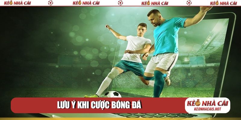 lưu ý khi cược bóng đá