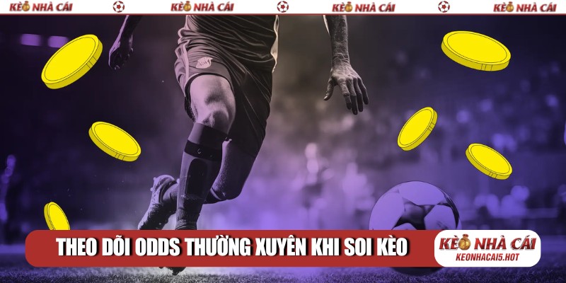 Theo dõi odds thường xuyên khi soi kèo