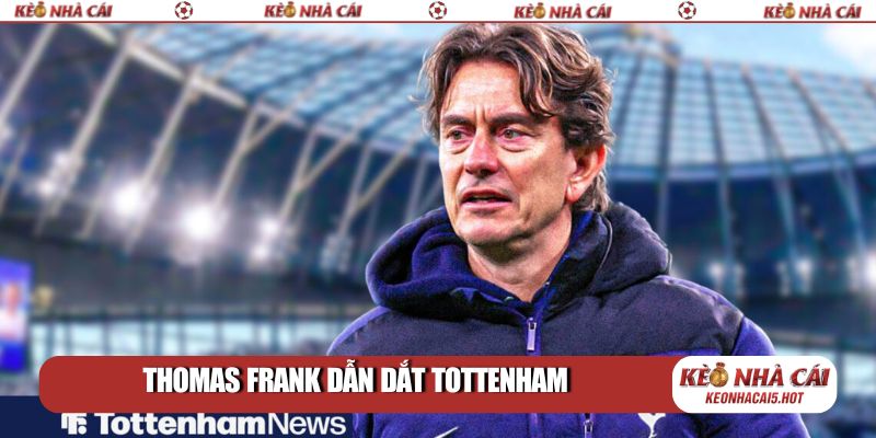 Thomas Frank dẫn dắt Tottenham để tái sinh ngay mùa này