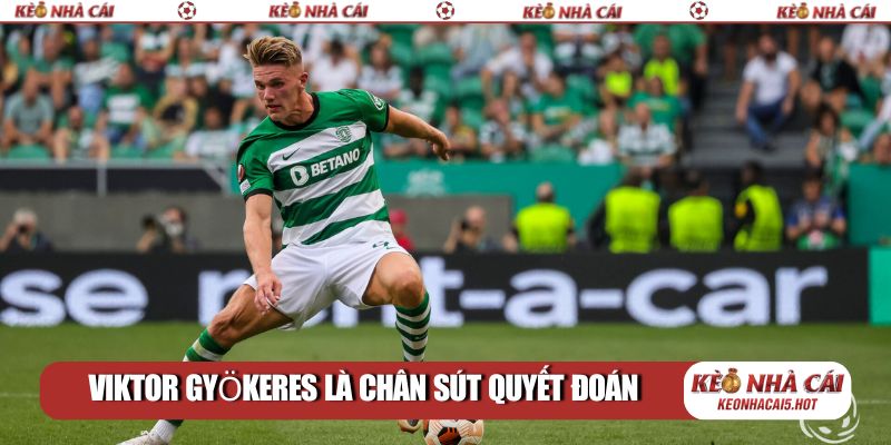Viktor Gyökeres là chân sút quyết đoán
