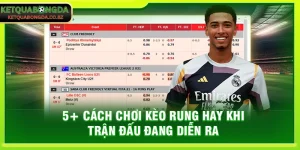 5+ Cách Chơi Kèo Rung Hay Khi Trận Đấu Đang Diễn Ra
