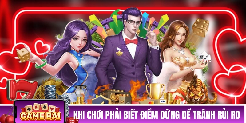 Khi chơi phải biết điểm dừng để tránh rủi ro