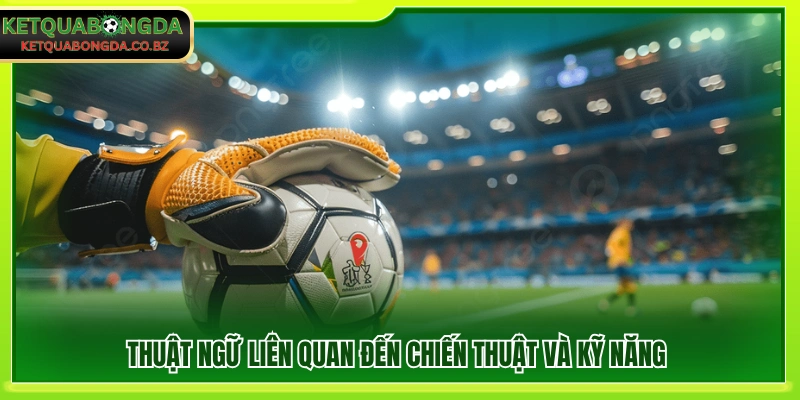 Thuật ngữ mô tả chiến lược và kỹ năng trong bóng đá