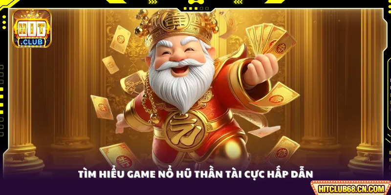 Nổ Hũ Thần Tài - Bí Kíp Săn Jackpot Khủng 2026 2 Tìm hiểu game nổ hũ Thần Tài cực hấp dẫn