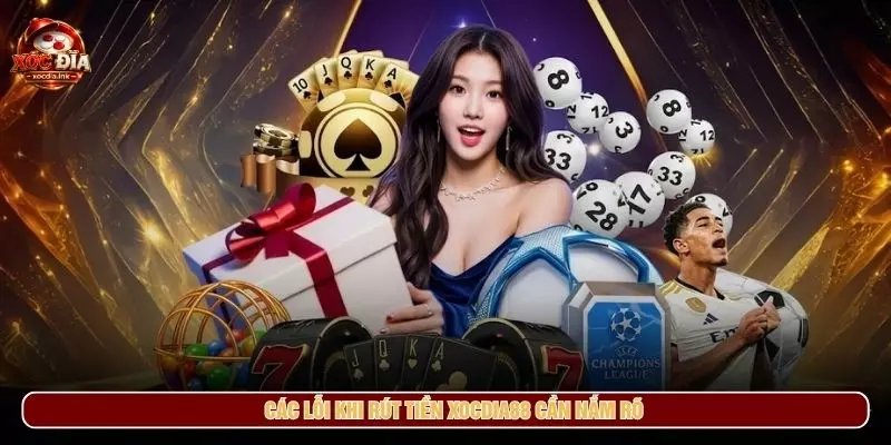 Các lỗi khi rút tiền xocdia88 cần nắm rõ