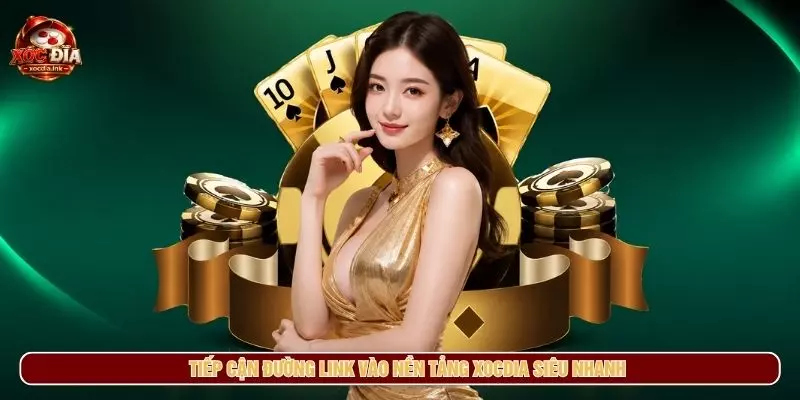 Tiếp cận đường link vào nền tảng xocdia siêu nhanh