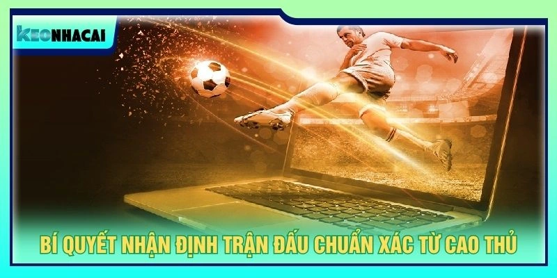 Bí quyết nhận định trận đấu chuẩn xác từ cao thủ
