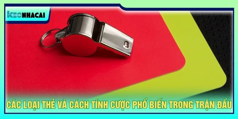 Các loại thẻ và cách tính cược phổ biến trong trận đấu