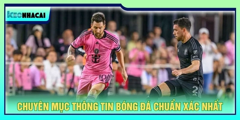 Chuyên mục thông tin bóng đá chuẩn xác nhất