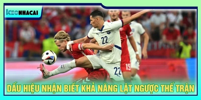 Dấu hiệu nhận biết khả năng lật ngược thế trận
