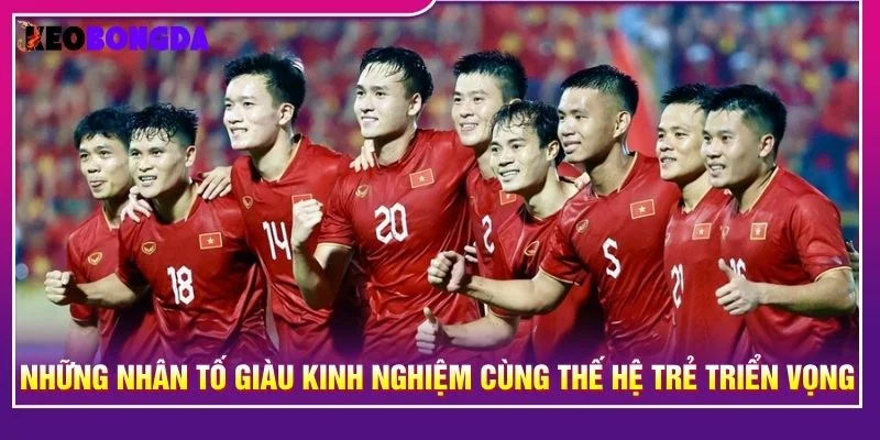 Những nhân tố giàu kinh nghiệm cùng thế hệ trẻ triển vọng