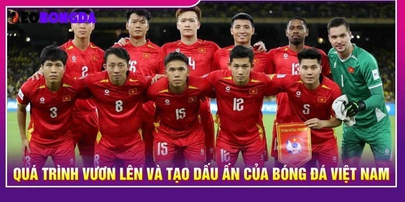 Quá trình vươn lên và tạo dấu ấn của bóng đá Việt Nam