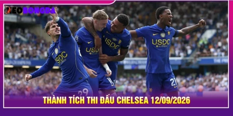 Thành tích thi đấu Chelsea 12/09/2026