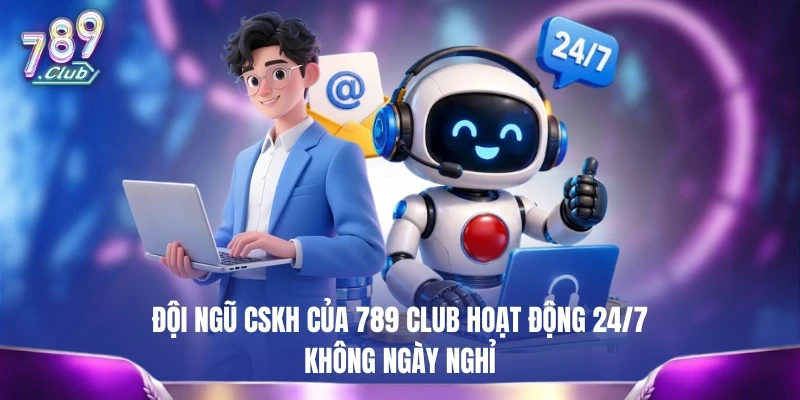 Đội ngũ CSKH của 789 CLUB hoạt động 24/7 không ngày nghỉ